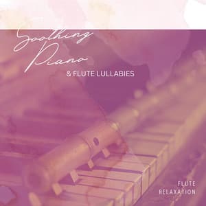Soothing Piano & Flute Lullabies: Gentle Melodies for Peaceful Sleep - Flute Relaxation