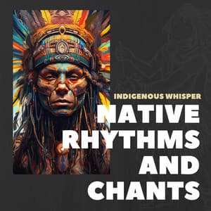 Indigenous Whisper: Music with Native American Tones - Native Rhythms and Chants
