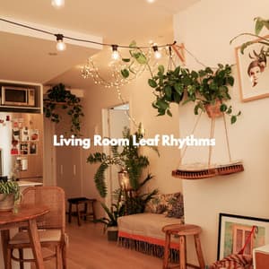 Living Room Leaf Rhythms - Coffee House Lounge VIbes