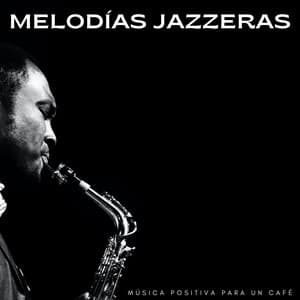 Melodías Jazzeras: Música Positiva Para Un Café - Lista de reproducción de música de café fácil de escuchar