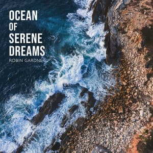 Ocean of Serene Dreams: Calming Ocean Waves with Peaceful Sleep Music, Pure Relaxation - Robin Gardner