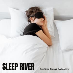 Sleep River: Calming Sleep Music - Bedtime Songs Collective