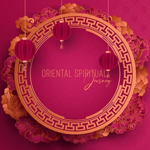 Oriental Spiritual Journey - Chinese Way to Relax and Meditate - Oriental New Age Lounge