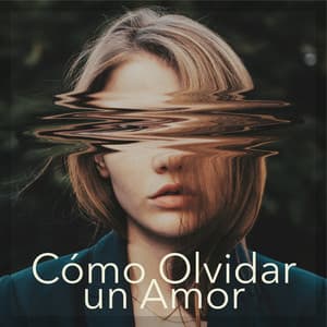 Cómo Olvidar un Amor: Terapia Musical para Superar un Ruptura Sentimental - Musica Tranquila Maestro