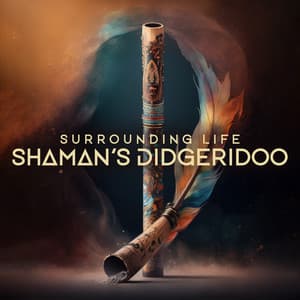 Surrounding Life: Shaman's Didgeridoo, Drums Trance - Shamanic Drumming World