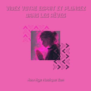 Videz votre esprit et plongez dans les rêves - New Age Musique Zen