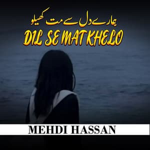 Humare Dil Se Mat Khelo - Mehdi Hassan