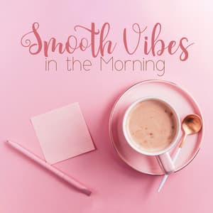 Smooth Vibes in the Morning: Start Your Day with Smooth Jazz, Motivation Boost - Amazing Chill Out Jazz Paradise