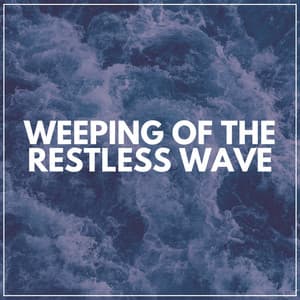 Weeping of the Restless Wave - Water Sounds Natural White Noise