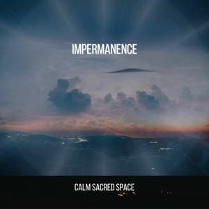 Impermanence - Calm Sacred Space