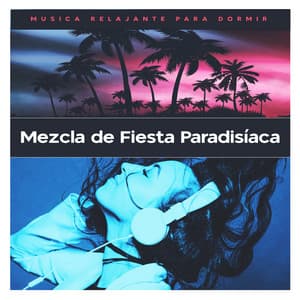 Mezcla de Fiesta Paradisíaca - Musica Relajante Para Dormir