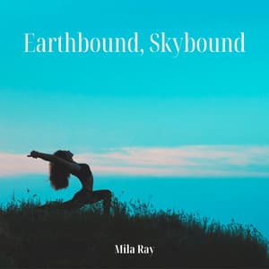 Earthbound, Skybound: A Posture of Freedom - Mila Ray
