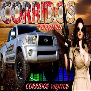 Corridos Viejitos - Corridos Perrones