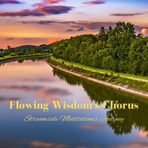Flowing Wisdom's Chorus: Streamside Meditation's Journey - Soft Music