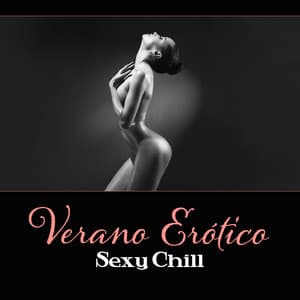 Verano Erótico – Sexy Chill – Masaje Tántrico, Hacer la Música del Amor, Chill Out Paraíso, Kamasutra Pose - Zona de Música Erótica