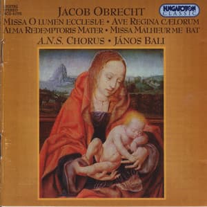 Obrecht: Missa O Lumen Ecclesiae - Ave Regina Caelorum - Alma Redemptoris Mater - Missa Malheur Me Bat - Jacob Obrecht