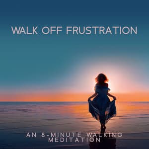 Walk Off Frustration: An 8-Minute Walking Meditation - Slows Down the Pace, Allowing Your Thoughts to Rise and Go So You Can Return to a More Calm and Balanced State of Mind - Meditation Awareness
