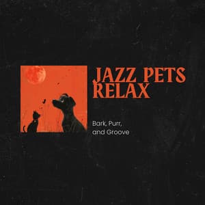 Bark, Purr, and Groove: Jazzy Tunes for Pets and Their Humans - Jazz Pets Relax