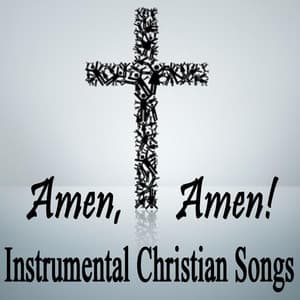 Amen, Amen! Instrumental Christian Songs - Instrumental Christian Songs, Christian Piano Music