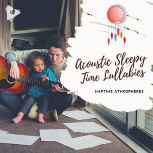 Acoustic Sleepy Time Lullabies - Naptime Atmospheres