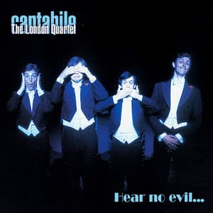 Hear no evil... - Cantabile – The London Quartet