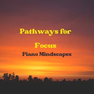 Piano Mindscapes: Pathways for Focus - Relaxing Piano Man
