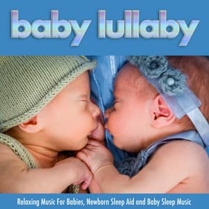 Baby Lullaby: Relaxing Music For Babies, Newborn Sleep Aid and Baby Sleep Music - Baby Sleep Music