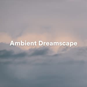 Ambient Dreamscape: Serene Music for Deep Meditation and Relaxation - Amazing Spa Music