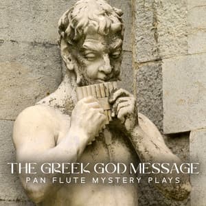 The Greek God Message: Pan Flute Mystery Plays, Rustic Arcadia Lands, Ancient Greek Flute, The God of the Wild, Mythological Greek Sounds - Pan Flute Music Society
