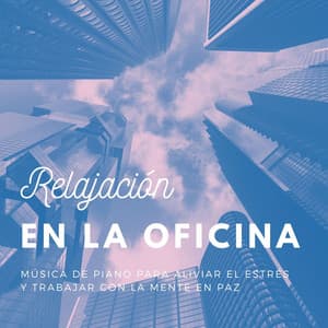 Relajación en la Oficina: Música de Piano para Aliviar el Estrés y Trabajar con la Mente en Paz - Piano para Trabajar