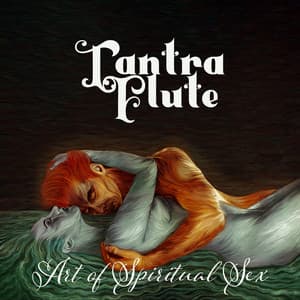 Tantra Flute: Art of Spiritual Sex, Sexual Energy, Sensual Mystical Journey, Divine Love Relaxing Music - Neo Tantra