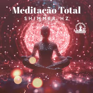 Meditação Total: Shimmer Hz - Meditação e Espiritualidade Musica Academia