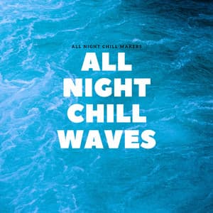 All Night Chill Waves - All Night Chill Makers