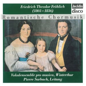 Friedrich Theodor Fröhlich: Romantische Chormusik - Friedrich Theodor Fröhlich
