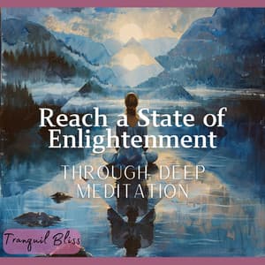 Reach a State of Enlightenment Through Deep Meditation - Tranquil Bliss