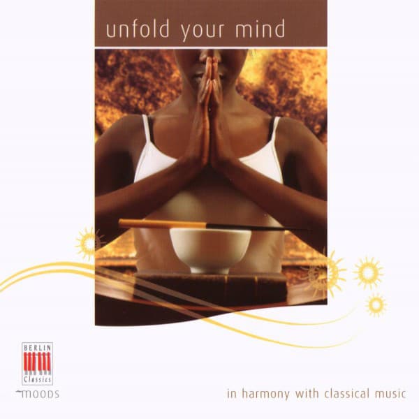 Bach, Mozart, Brahms, Grieg, Ravel, Satie, Debussy & Sibelius: Unfold your Mind - Berliner Symphoniker