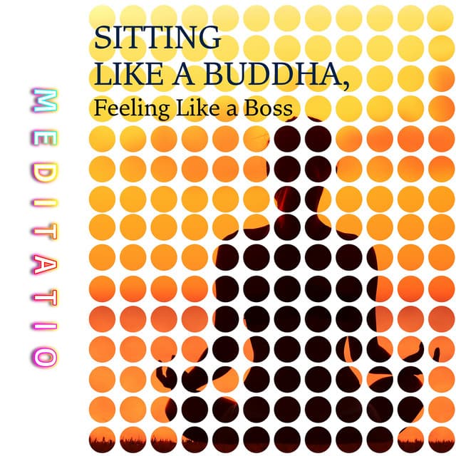 Sitting Like a Buddha, Feeling Like a Boss - Meditatio