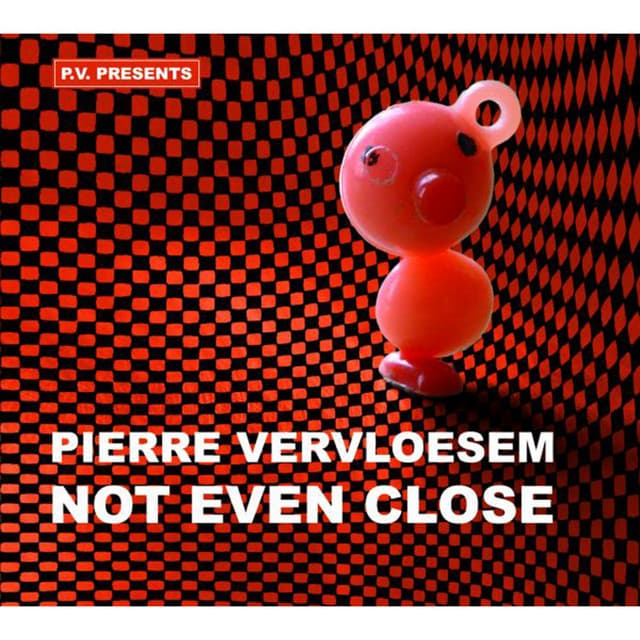 Not Even Close - Pierre Vervloesem