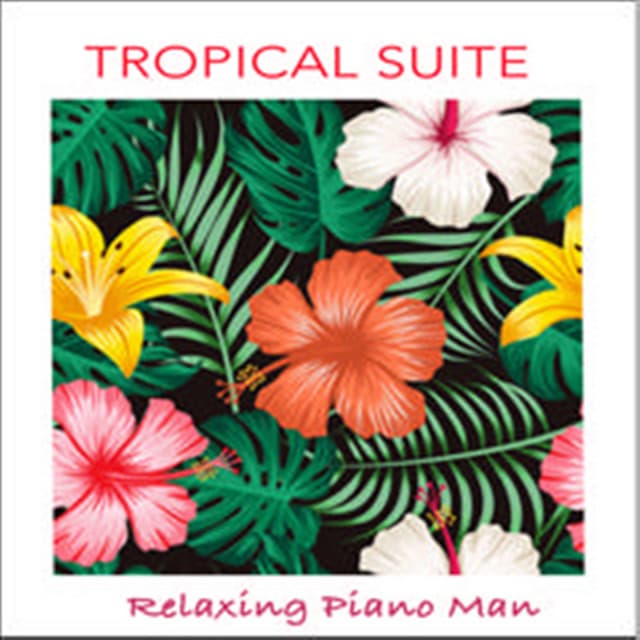 Tropical Suite - Relaxing Piano Man