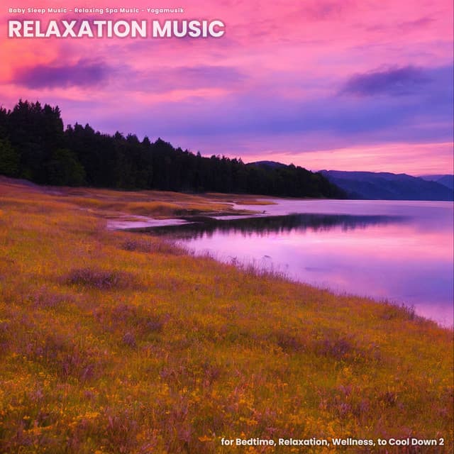 Relaxation Music for Bedtime, Relaxation, Wellness, to Cool Down 2 - Baby Sleep Music