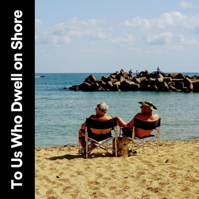 To Us Who Dwell on Shore - Calm Ocean Sounds