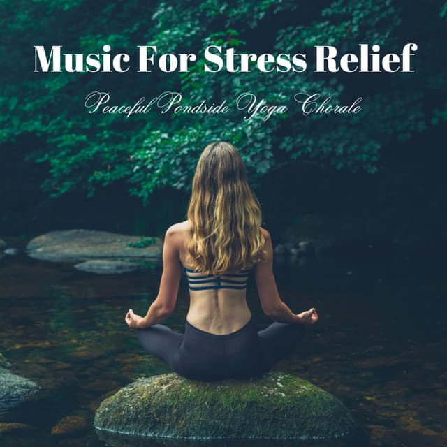 Music for Stress Relief: Peaceful Pondside Yoga Chorale - Rivers and Streams