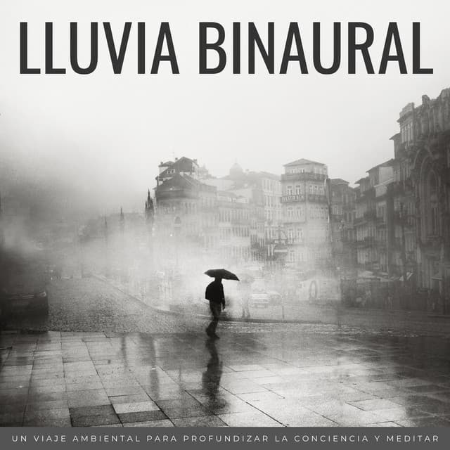 Lluvia Binaural: Un Viaje Ambiental Para Profundizar La Conciencia Y Meditar - Sonido de lluvia