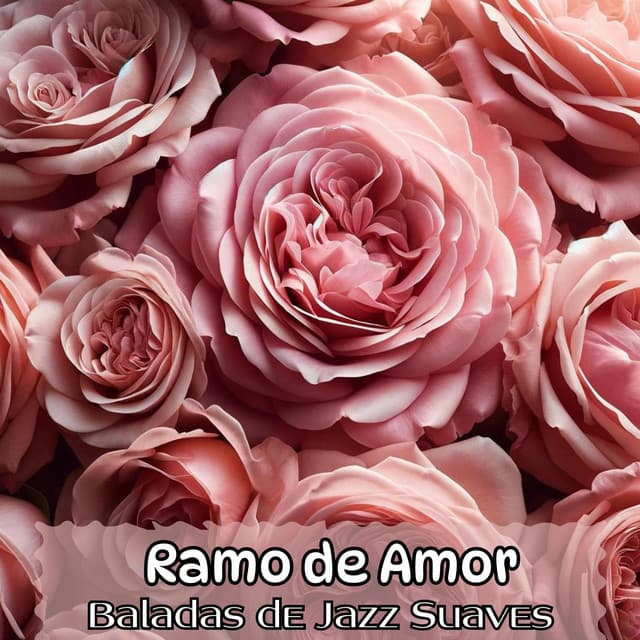 Ramo de Amor: Baladas de jazz Sentimentales Suaves, Expresa tus Sentimientos con Música, Colección de Jazz Romántico - Música de Fondo Colección