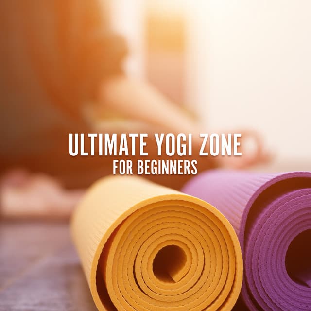 Ultimate Yogi Zone for Beginners: Balanced Yoga Life, Enlightened Insights, Buddhist Spiritual Music, New Age Meditation Music - Yogi Zone