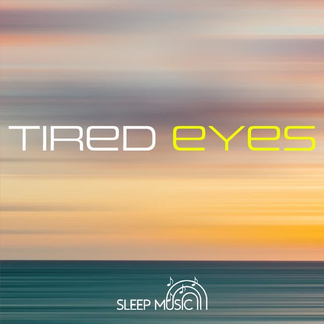 Tired Eyes - Sleep Music