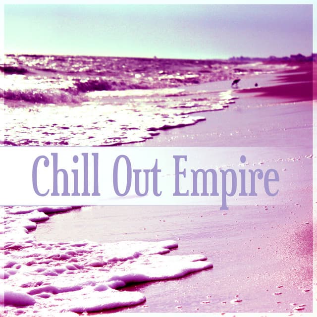 Chill Out Empire – Chill Tone, Tropical House, Chill Out Music, Summer Solstice, Lounge Summer - Total Chill Out Empire