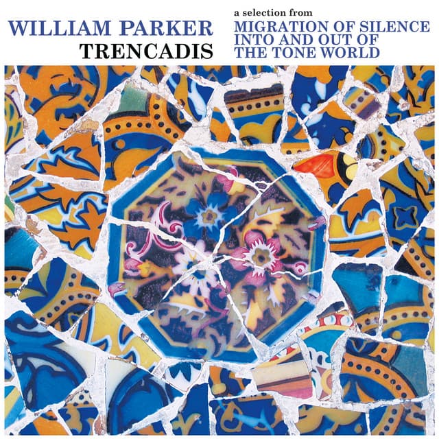 Trencadis: a selection from Migration of Silence Into and Out of The Tone World - William Parker