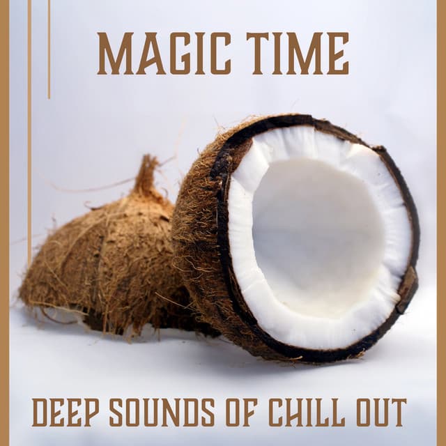 Magic Time: Deep Sounds of Chill Out - Moment for Yourself, After Work Lounge, Sunny Day, Beach Music - Total Chill Out Empire