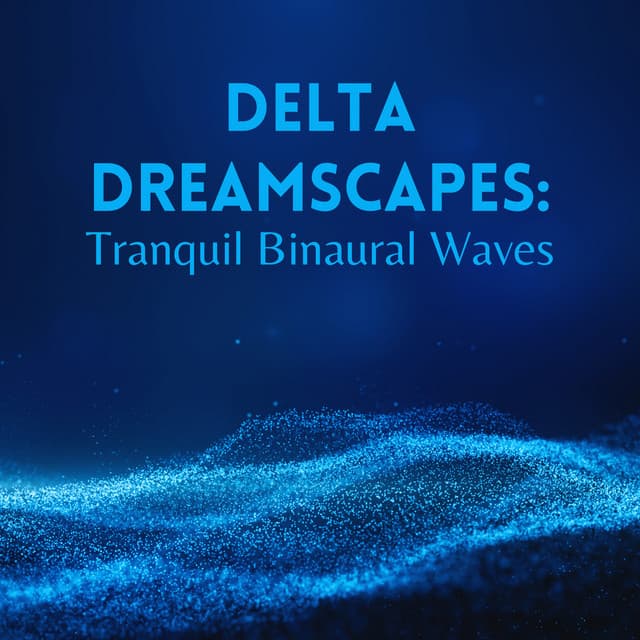Delta Dreamscapes: Tranquil Binaural Bliss - Delta Pure Waves